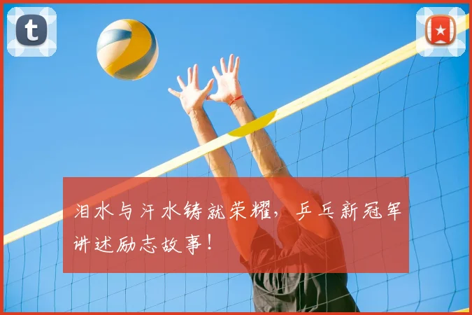 泪水与汗水铸就荣耀,乒乓新冠军讲述励志故事!