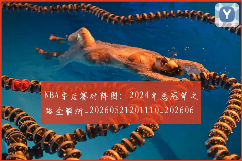 NBA季后赛对阵图：2024年总冠军之路全解析_20260521201110_20260606165657